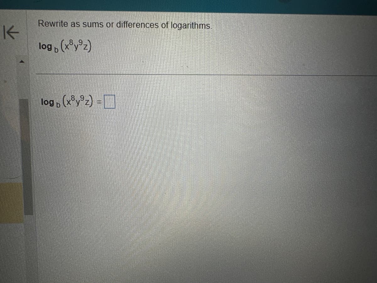 K
Rewrite as sums or differences of logarithms.
log(x³y³z)
log (x³y³z) =