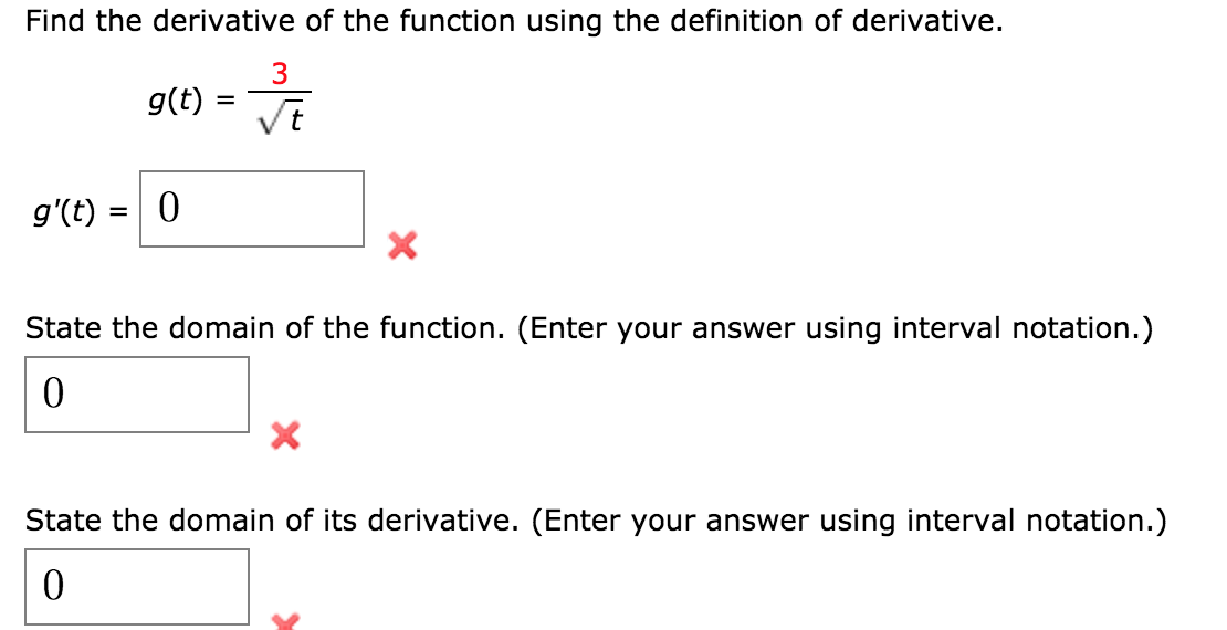 Find the derivative of the function using the definition of derivative.
g(t) :
VE
g'(t) =| 0
State the domain of the function. (Enter your answer using interval notation.)
State the domain of its derivative. (Enter your answer using interval notation.)
