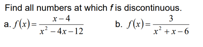 Find all numbers at which f is discontinuous.
х — 4
3
b. f(x)=
-
a. f(x)=
2
x - 4x – 12
2
x* + x – 6
