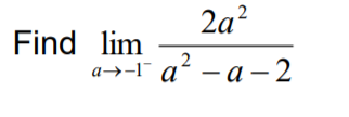 2a?
Find lim
2
a→-l¯ a'
а->-га —а— 2
