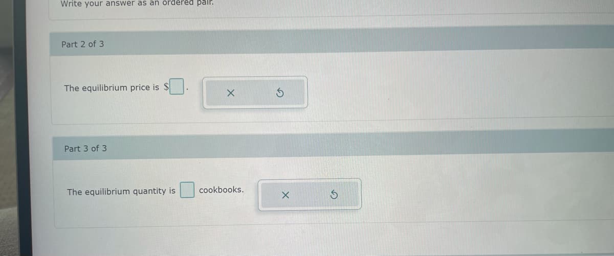 Write your answer as an ordered pall.
Part 2 of 3
The equilibrium price is $
Part 3 of 3
The equilibrium quantity is
X
cookbooks.
S
X
S