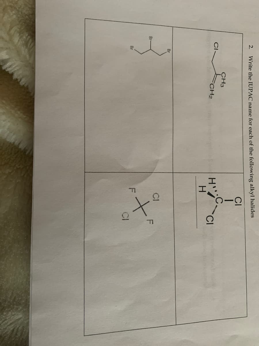 2.
Write the IUPAC name for each of the following alkyl halides
CI
CH3
CI
H
H
FCH2
CI
Br
CI
Br
F
Br
CI
