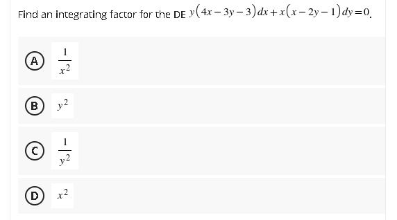 Find an integrating factor for the DE y(4x – 3y – 3) dx+x(x– 2y – 1)dy=0
-
A
(B
y2
C)
D
+2
