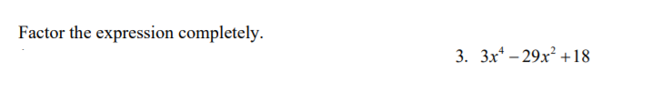 Factor the expression completely.
3. 3x* – 29x² +18
