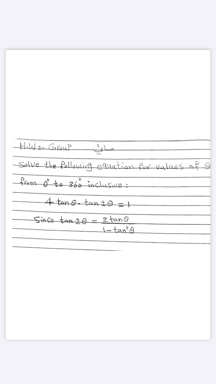 HiWe- Grauf
Salve the follawing equation far values of
fram ở to 36o inclusive:
4 tang. tan29 =1
Since tan 20
2 tano
|-tan?9
