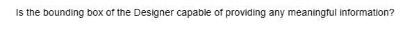Is the bounding box of the Designer capable of providing any meaningful information?