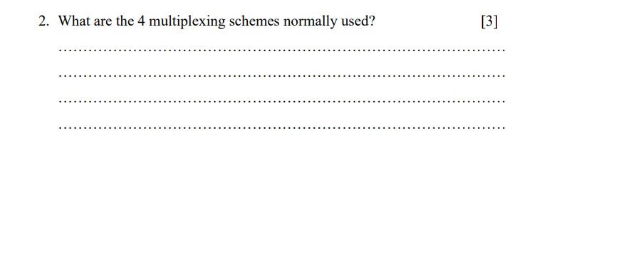 2. What are the 4 multiplexing schemes normally used?
[3]