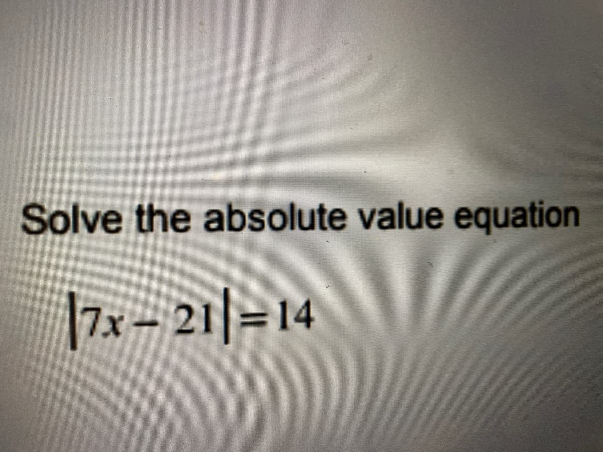 Solve the absolute value equation
|7x-21|=14
