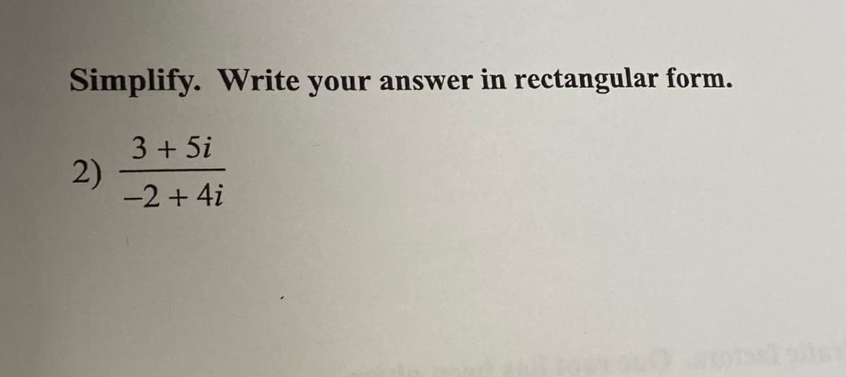 Simplify. Write your answer in rectangular form.
3+ 5i
2)
-2 + 4i
