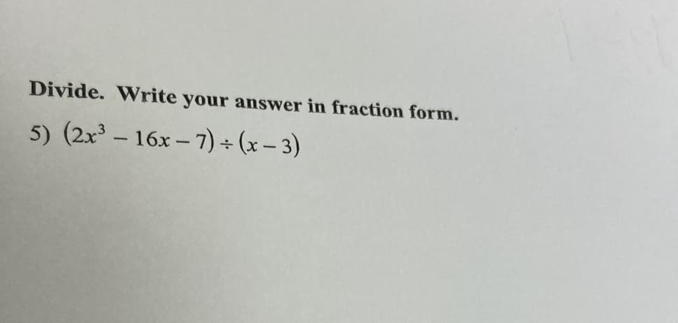 Divide. Write your answer in fraction form.
5) (2x – 16x – 7) + (x – 3)
-
