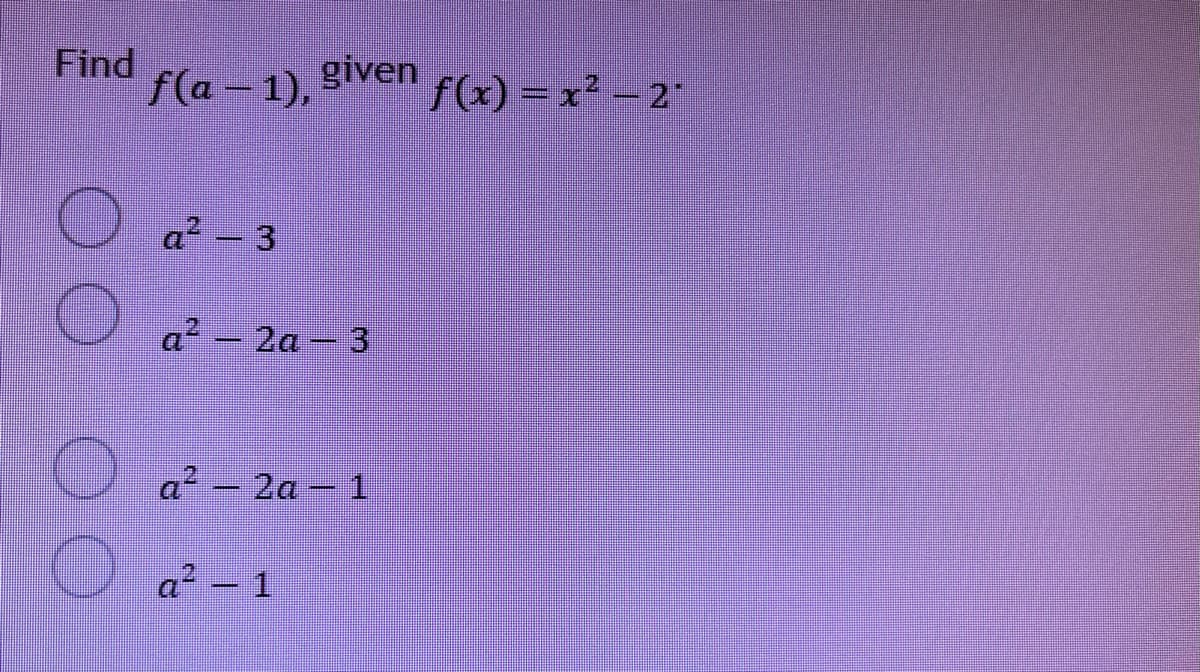 Find
f(a – 1),
given
f(x) = x² – 2°
a - 3
a² - 2a- 3
a² - 2a - 1
a² – 1
