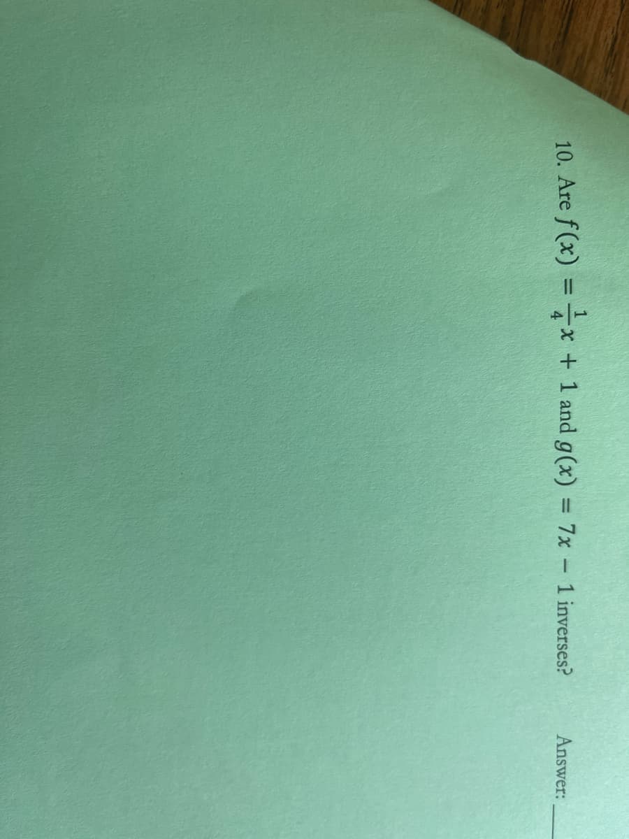 10. Are f(x) =
x + 1 and g(x) = 7x 1 inverses?
Answer:
