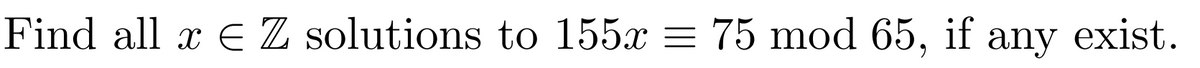 Find all x Є Z solutions to 155x = 75 mod 65, if any exist.