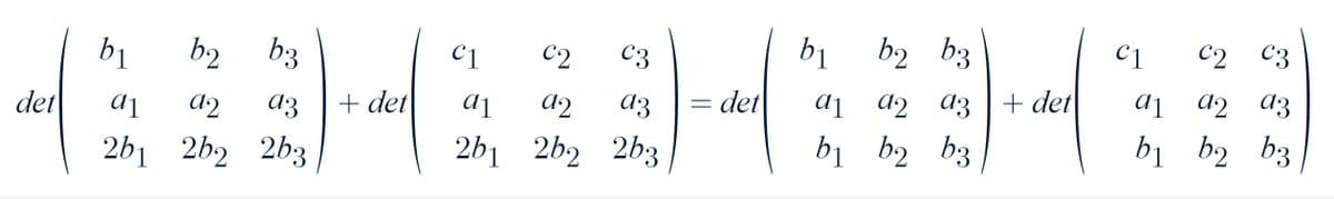 b1 b2 b3
4339
det a1 92 az + det
261 262 2b3
C1
C2
C3
a1
a2
az
261 262 2b3
=
det
b2 b3
91 92
a2
az
b₁ b2
b2 b3
b₁
+ det
C2
c3
a1 a2 az
b₁ b2 b3
C1