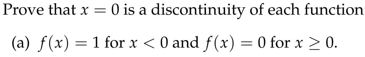 Prove that x
-
0 is a discontinuity of each function
(a) f(x) = 1 for x < 0 and f(x) = 0 for x ≥ 0.
>