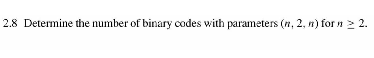 2.8 Determine the number of binary codes with parameters (n, 2, n) for n ≥ 2.