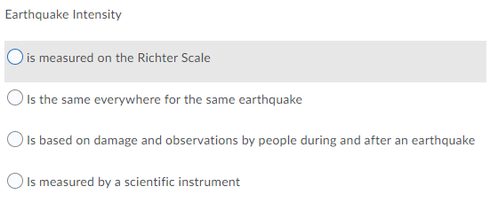 Earthquake Intensity
is measured on the Richter Scale
O Is the same everywhere for the same earthquake
O Is based on damage and observations by people during and after an earthquake
Is measured by a scientific instrument
