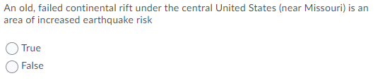 An old, failed continental rift under the central United States (near Missouri) is an
area of increased earthquake risk
True
False
