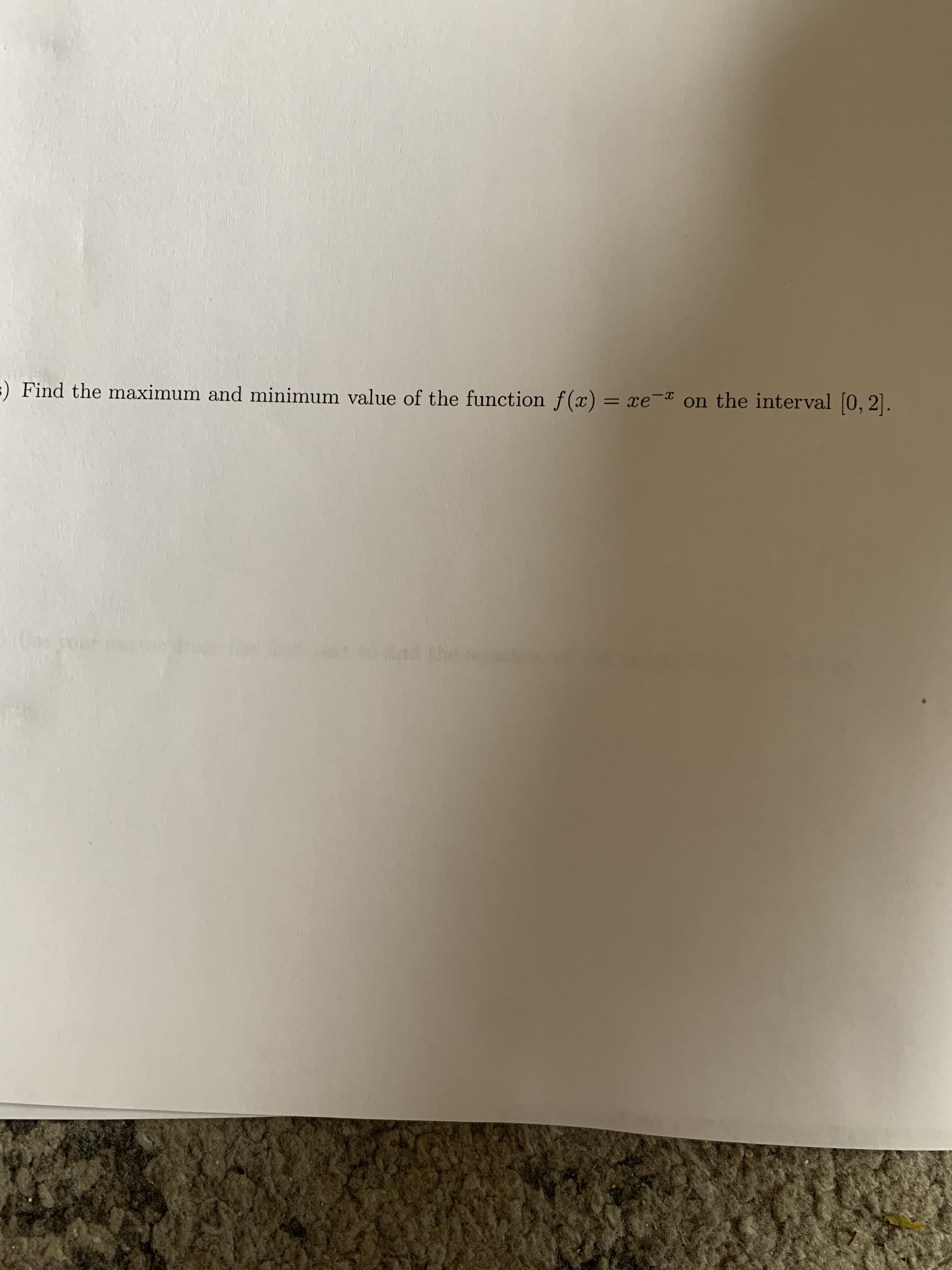 Find the maximum and minimum value of the function f(x) = xe¯¤
on the interval (0, 2].
%3D
