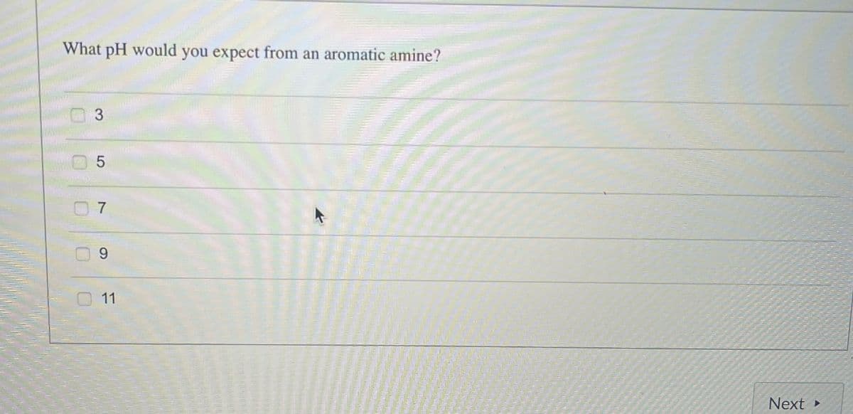 What pH would you expect from an aromatic amine?
3
5
7
9
11
Next