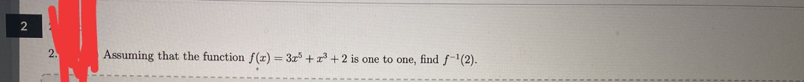 2
2.
Assuming that the function f (x) = 3x + x3+2 is one to one, find f-1(2).
