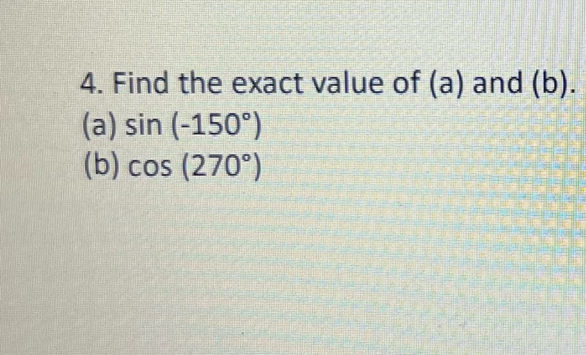 4. Find the exact value of (a) and (b).
(a) sin (-150°)
(b) cos (270°)
