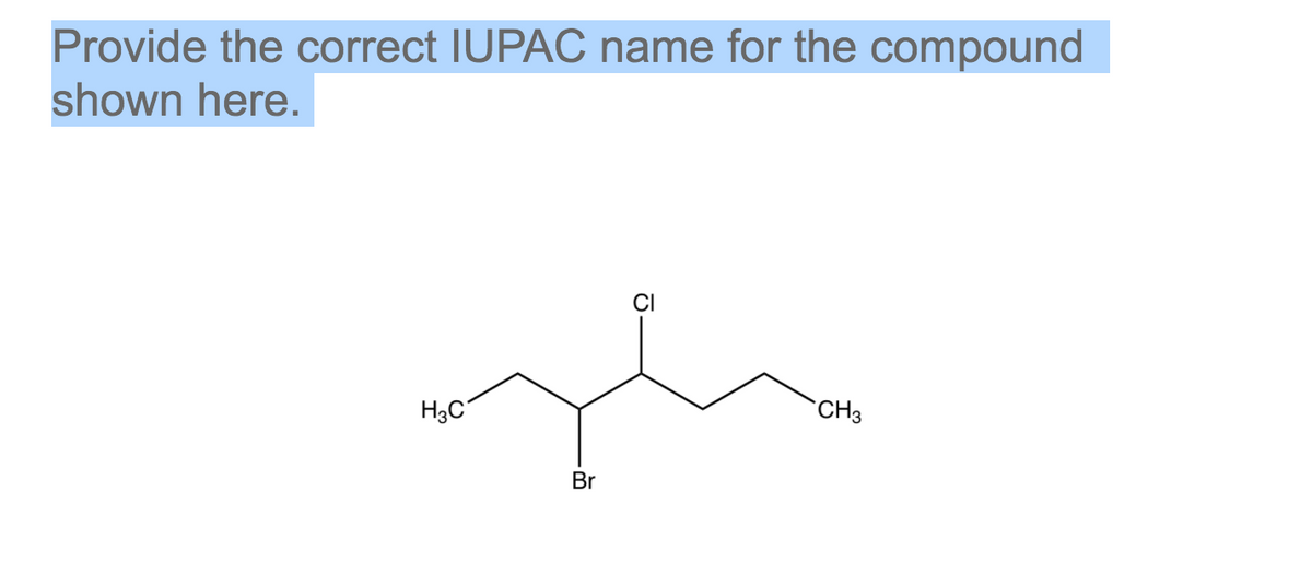 Provide the correct IUPAC name for the compound
shown here.
CI
H3C
CH3
Br
