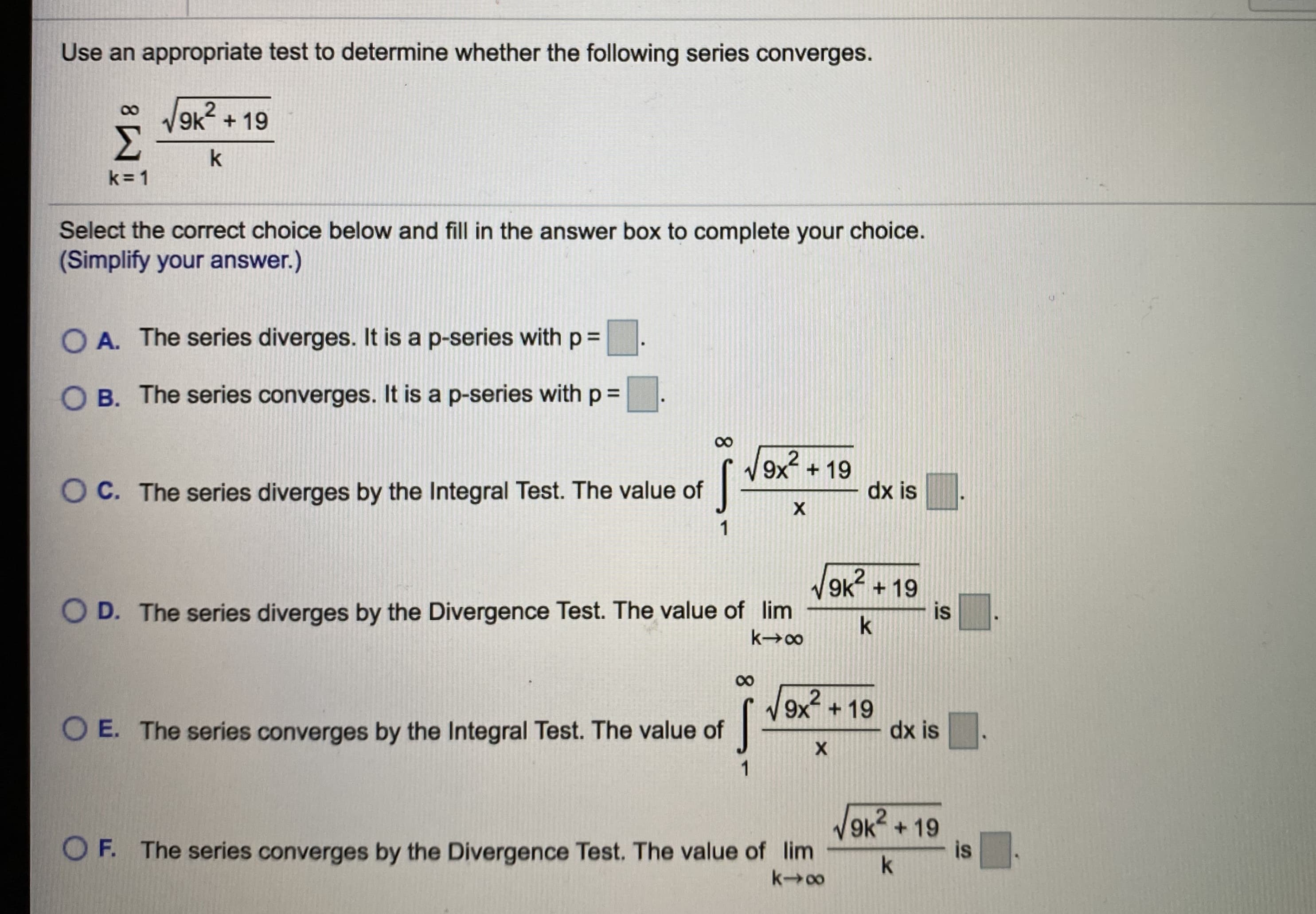 Use an appropriate test to determine whether the following series converges.
9k+19
Σ
k
k= 1
