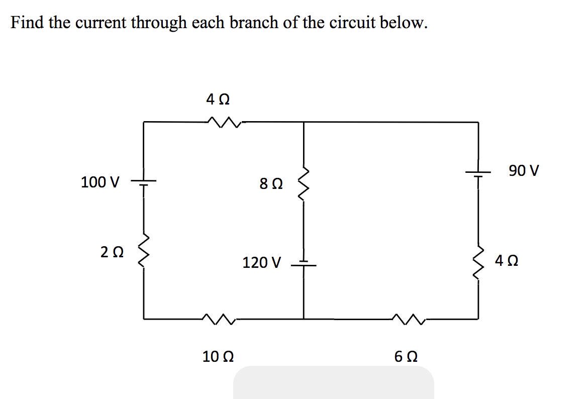 Find the current through each branch of the circuit below.
90 V
100 V
20
120 V
10 0
