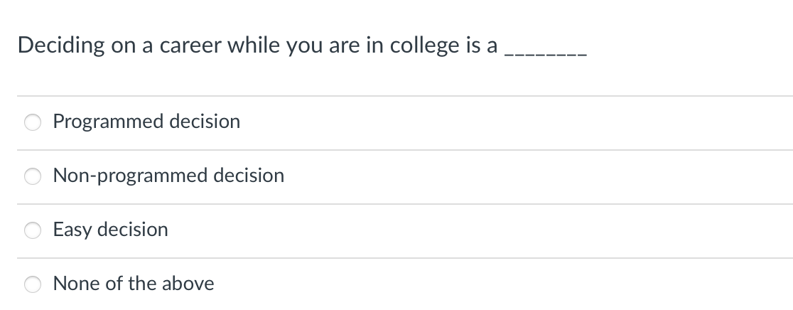 Deciding on a career while you are in college is a
Programmed decision
Non-programmed decision
Easy decision
None of the above
