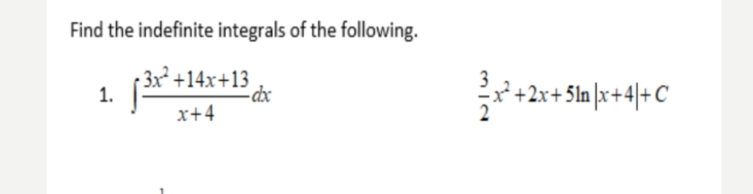 Find the indefinite integrals of the following.
( 3x²
?+14x+13
' +2x+5ln |x+4|+ C
1.
x+4
