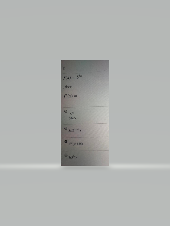 If
f(x) = 5³x
, then
f'(x) =
53x
3 In 5
3x(5³x-1)
5³% (In 125)
3(5²)