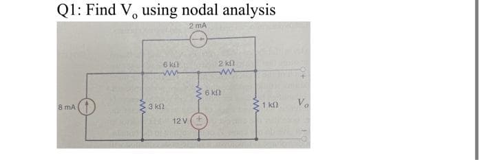 Q1: Find V, using nodal analysis
2 mA
8 mA
6 ΚΩ
3. ΚΩ
12V (+
6 ΚΩ
2 ΚΑΙ
www
ww
1 ΚΩ
Vo