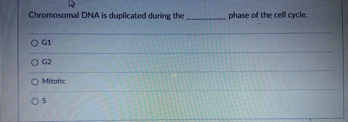 Chromosomal DNA is duplicated during the
phase of the cell cycle.
G1
G2
Mitotic
