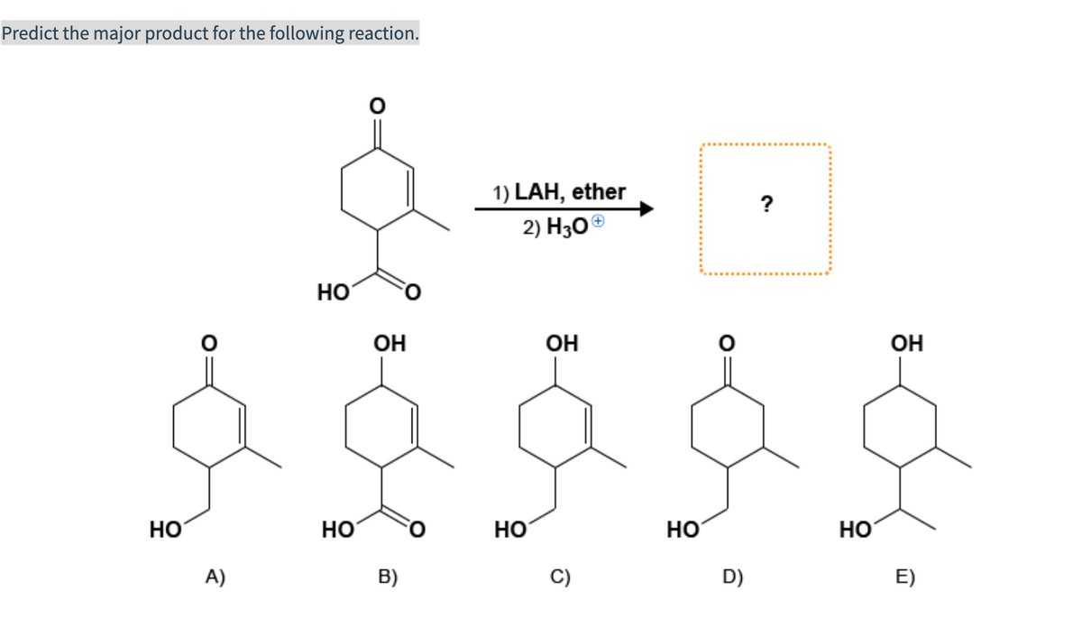 Predict the major product for the following reaction.
НО
A)
HO
НО
ОН
B)
1) LAH, ether
2) Н30
НО
ОН
C)
НО
0
D)
HO
ОН
E)