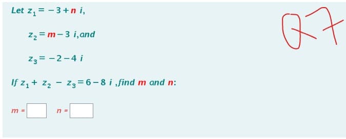 Let z₁ = −3+ni,
Z₂ = m-3 i, and
Z3= -2-4 i
If Z₁ + Z₂ Z3 = 6-8 i,find m and n:
m =
n =
Q7