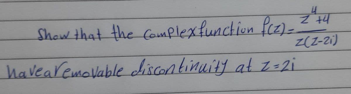 4
Z +4
Z(1-21)
Show that the Complexfunction f(z) -
havearemovable discontinuity at Z=2i