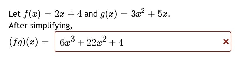 Let f(x) =
After simplifying,
= 2x + 4 and g(x)
(fg)(x) =
=
6x³ +22x².
=
+4
3x² + 5x.
X