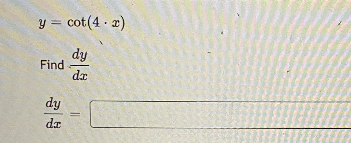 y = cot (4x)
dy
dx
Find
dy
dx
=