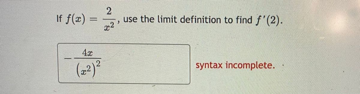 If ƒ(x) =
4x
(22) ²
2
x²
use the limit definition to find f'(2).
syntax incomplete.