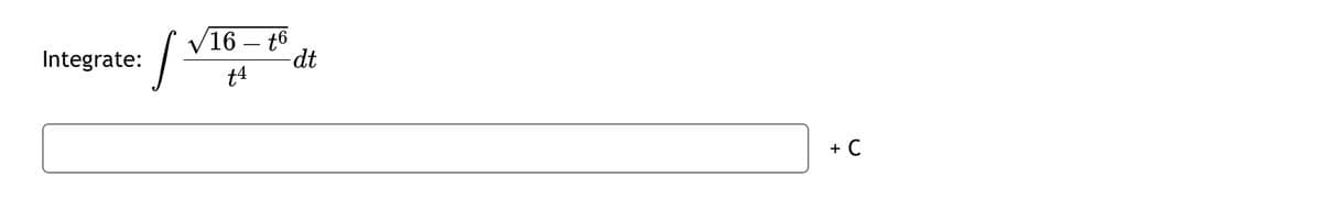 Integrate:
√16-t6
- dt
t4
/=
+ C