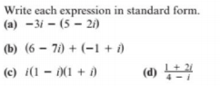 Write each expression in standard form.
(a) -31 – (5 – 2i)
(b) (6 – 7i) + (–1 + i)
(c) i(1 – )(1 + i)
(d)
