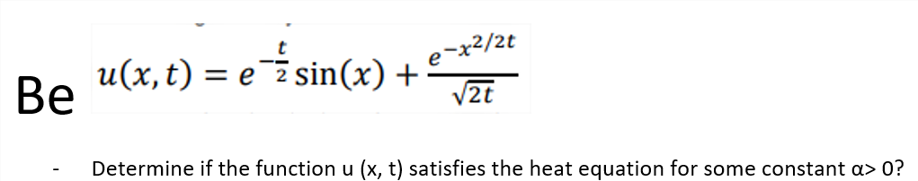 u(x, t) = e¯2 sin(x) +:
V2t
e-x?/2t
Ве
Determine if the function u (x, t) satisfies the heat equation for some constant a> 0?
