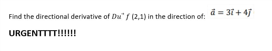 ā = 3i + 4j
Find the directional derivative of Du f (2,1) in the direction of:
URGENTTTT!!!!!!
