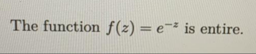 The function f(z) = e=² is entire.
