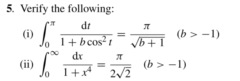 5. Verify the following:
dt
IT
(i)
(b > –1)
1+bcos² t
Vb+ 1
dr
IT
(ii)
Jo 1+x4
(b > –1)
|
2/2
