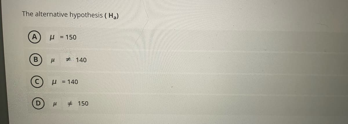 The alternative hypothesis ( Ha)
u = 150
* 140
µ = 140
# 150
