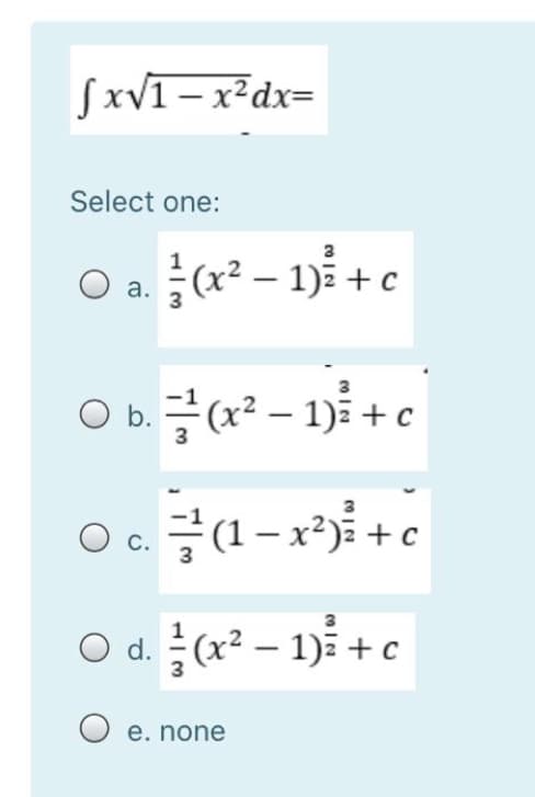 SxVī– x²dx=
Select one:
3
O a. (x² – 1) + c
а.
3
O b.글(x2-1): +c
(1-x²) + e
c.
С.
O d. (x² – 1) + e
O e. none
