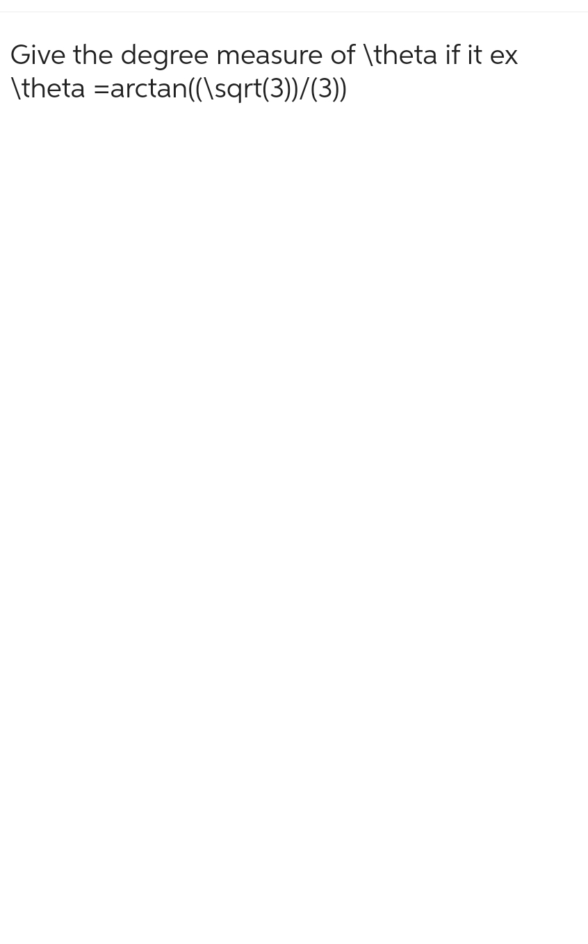 Give the degree measure of \theta if it ex
\theta =arctan((\sqrt(3))/(3))