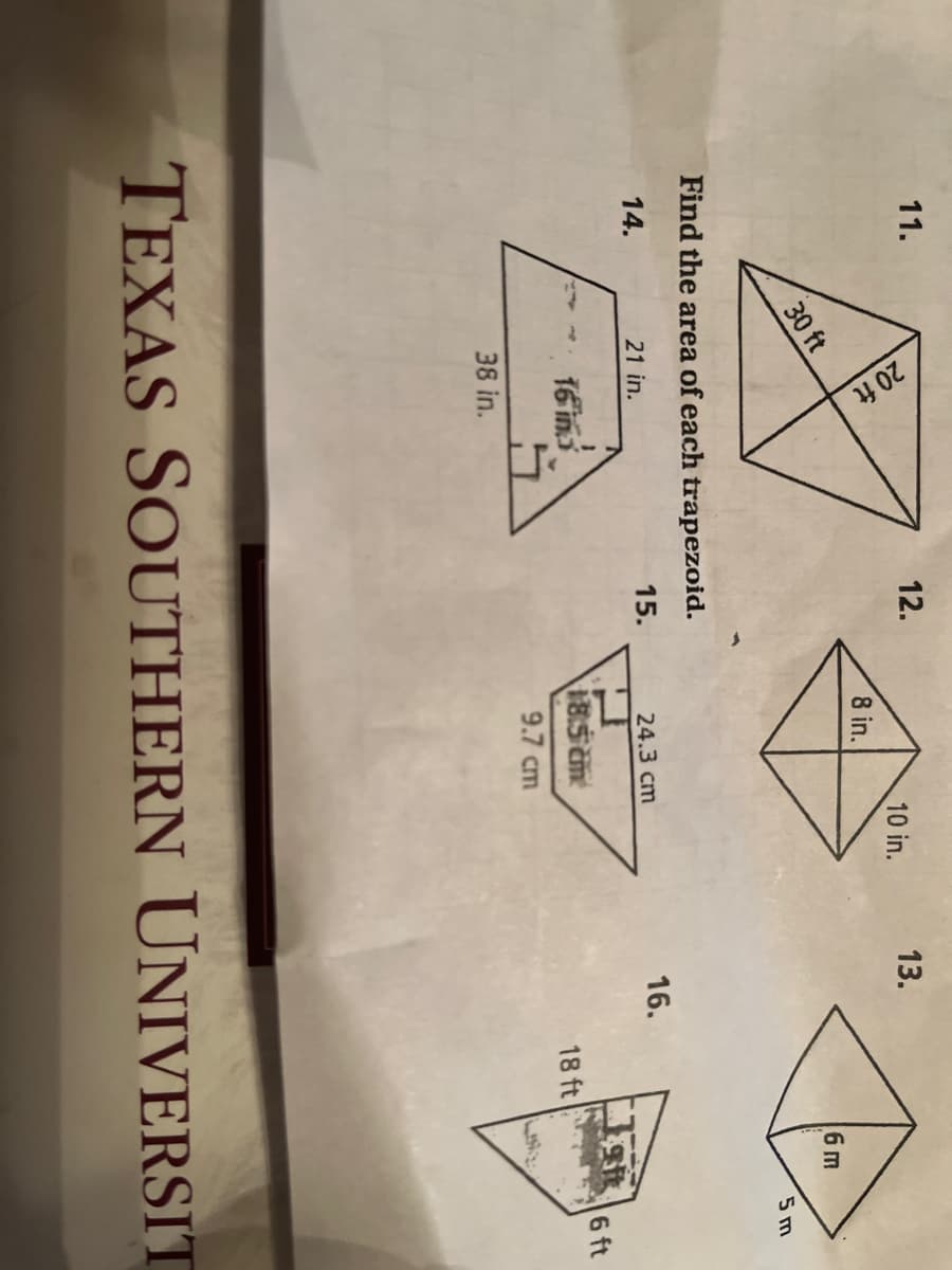 20 ft
11.
12.
10 in.
13.
8 in.
6 m
30 ft
5m
Find the area of each trapezoid.
14.
21 in.
15.
24.3 cm
16.
16 ims
185 cm
6 ft
18 ft
9.7 cm
38 in
TEXAS SOUTHERN UNIVERSIT
